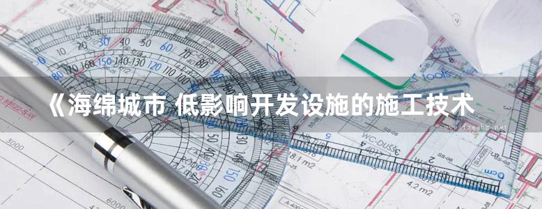 《海绵城市 低影响开发设施的施工技术 》韩志刚 等 2018 